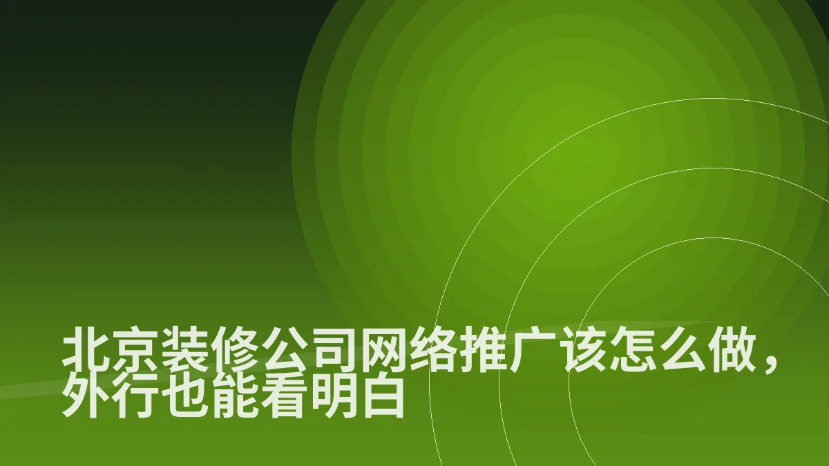 北京装修公司网络推广该怎么做,外行也能看明白