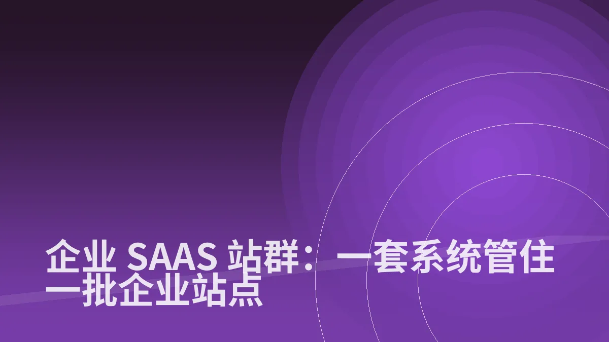 企业 SAAS 站群:一套系统管住一批企业站点