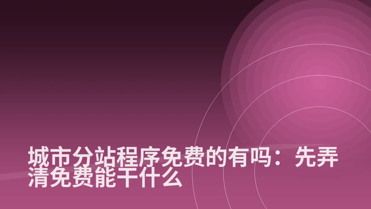 城市分站程序免费的有吗:先弄清免费能干什么