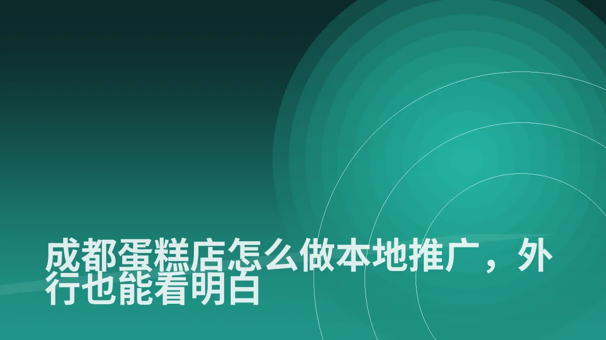 成都蛋糕店怎么做本地推广,外行也能看明白