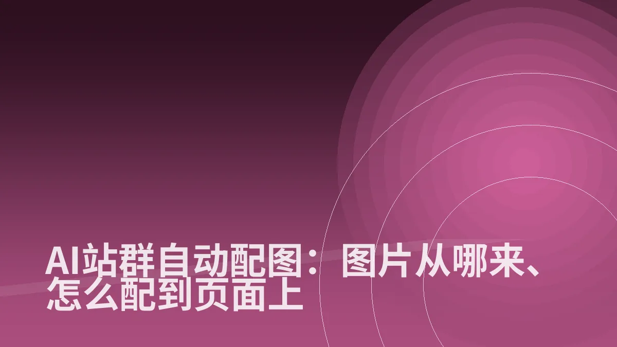 AI站群自动配图:图片从哪来、怎么配到页面上