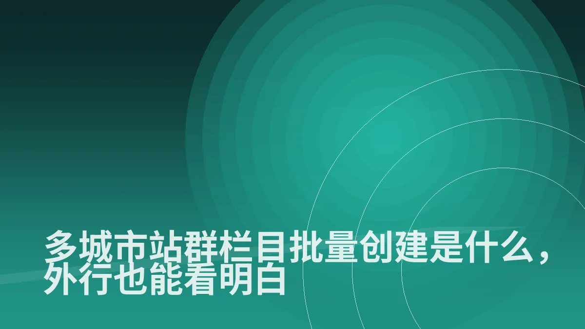 多城市站群栏目批量创建是什么,外行也能看明白