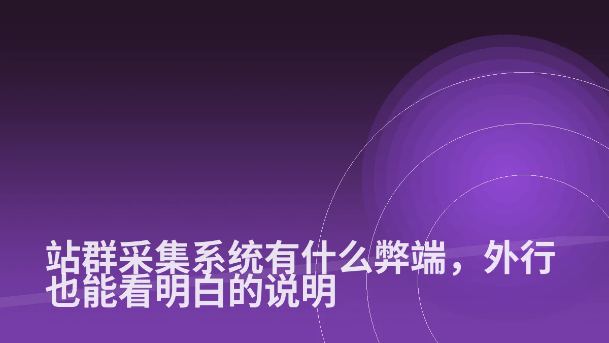 站群采集系统有什么弊端,外行也能看明白的说明