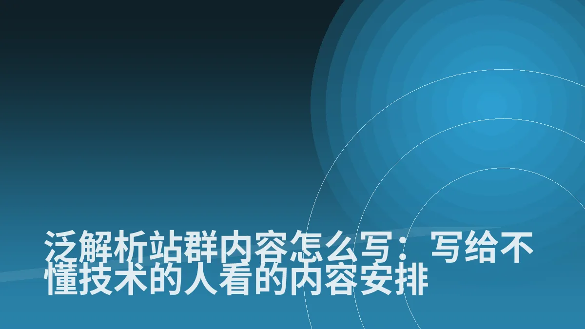 泛解析站群内容怎么写：写给不懂技术的人看的内容安排