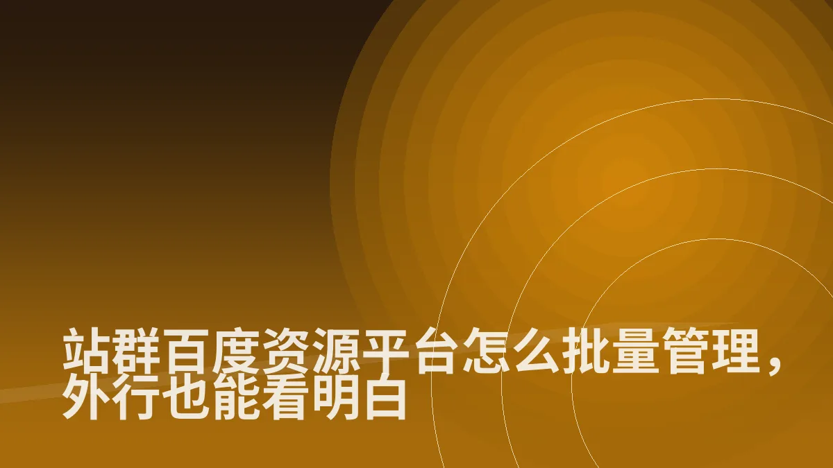 站群百度资源平台怎么批量管理,外行也能看明白