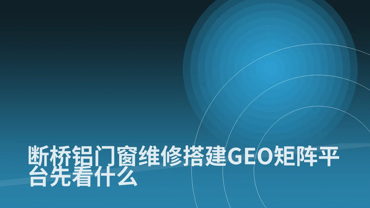 断桥铝门窗维修搭建GEO矩阵平台先看什么