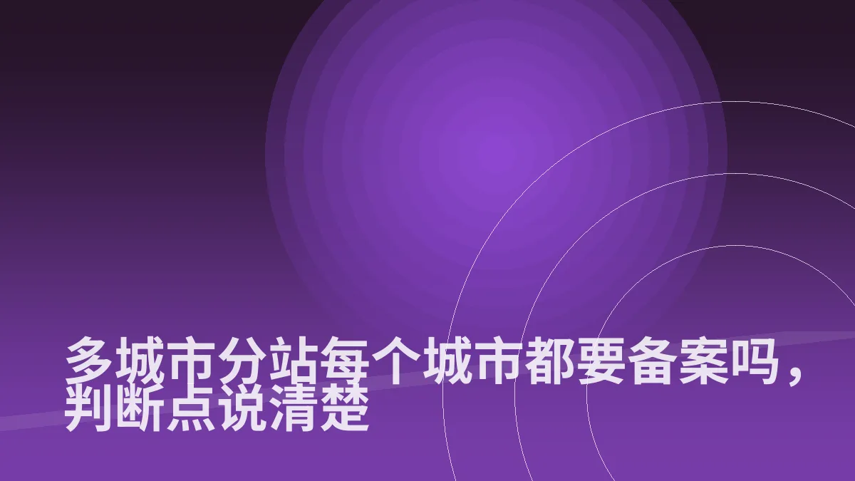 多城市分站每个城市都要备案吗,判断点说清楚