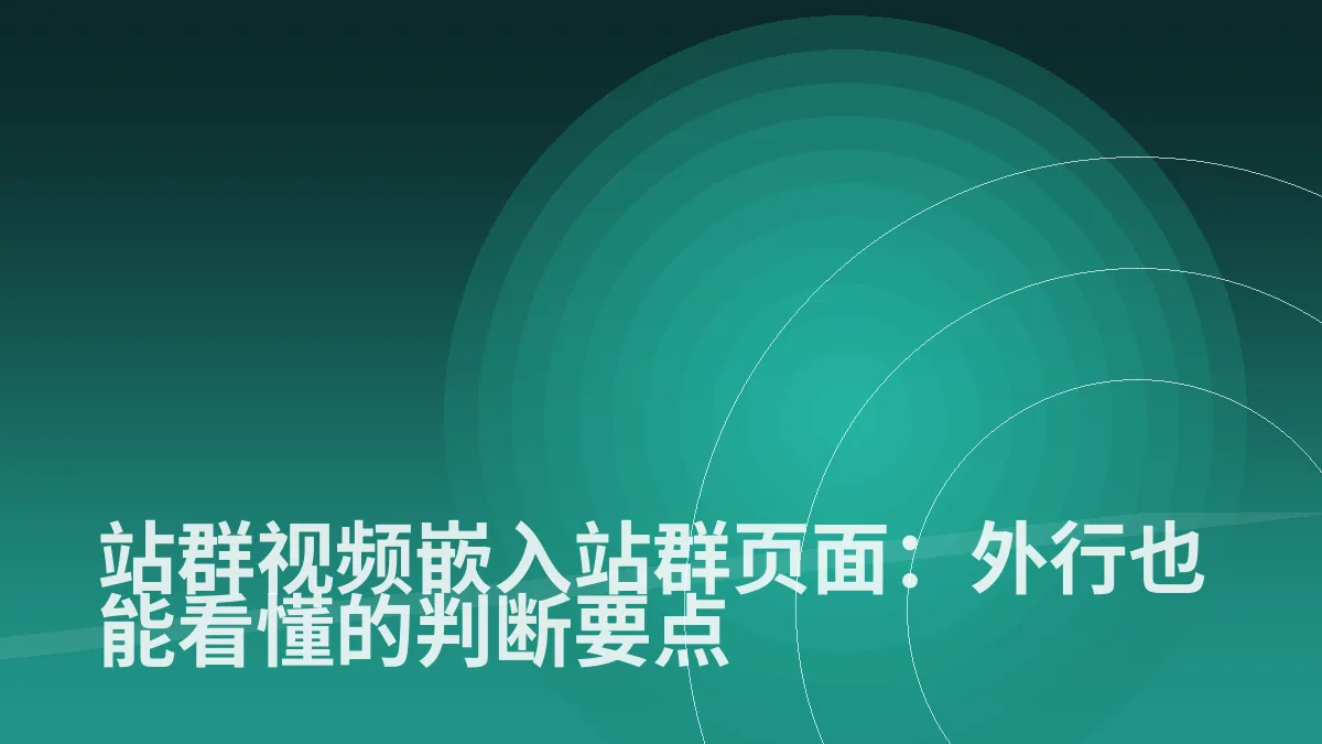 站群视频嵌入站群页面:外行也能看懂的判断要点