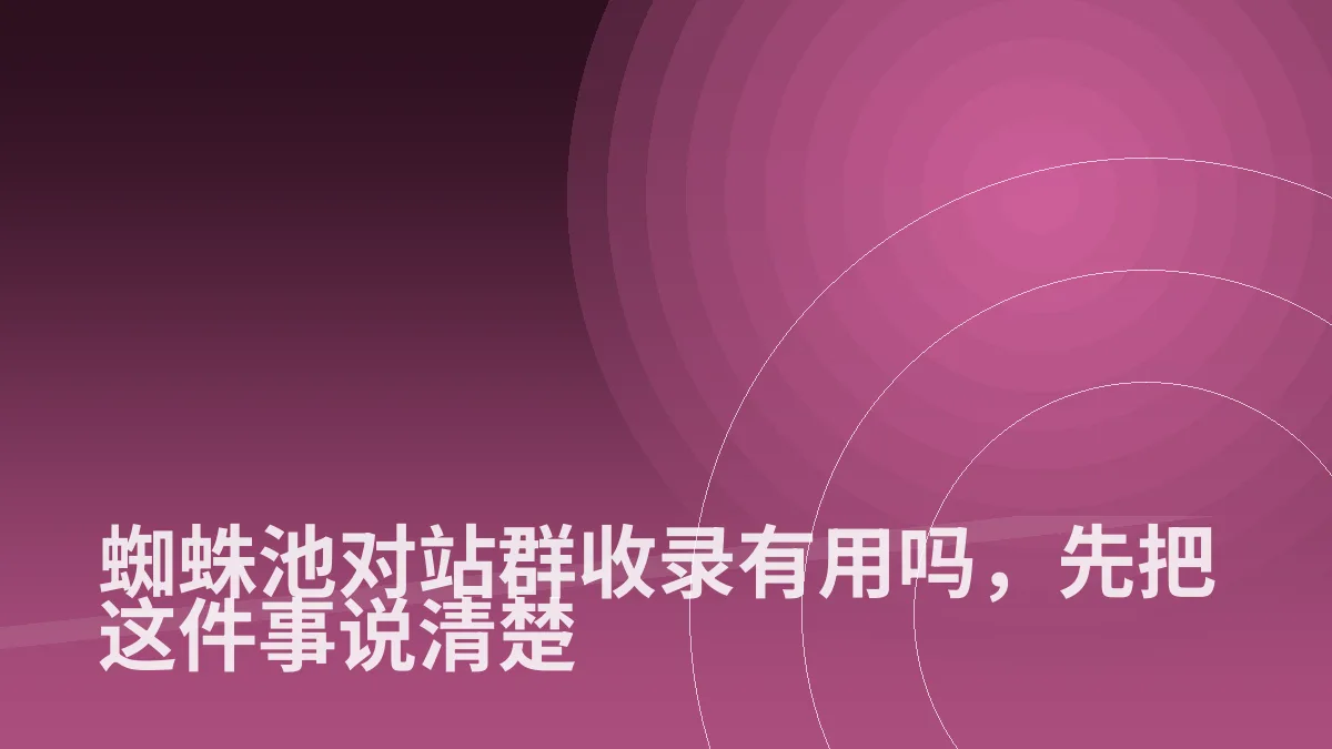 蜘蛛池对站群收录有用吗，先把这件事说清楚