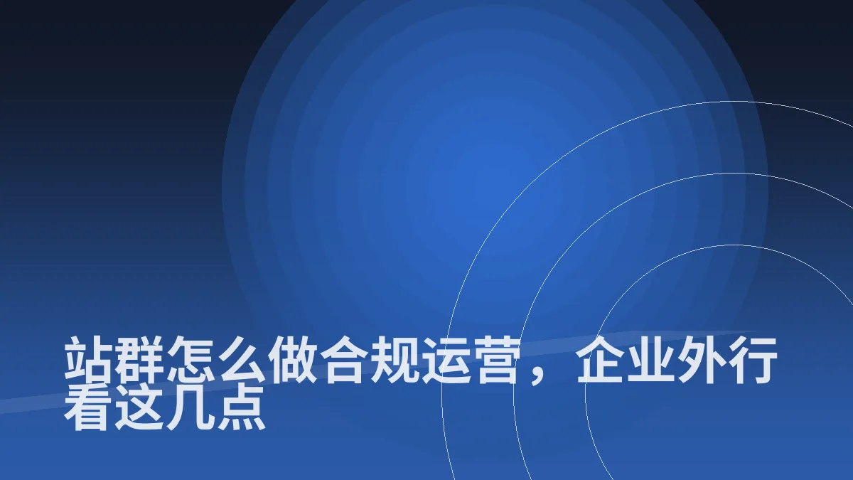 站群怎么做合规运营,企业外行看这几点