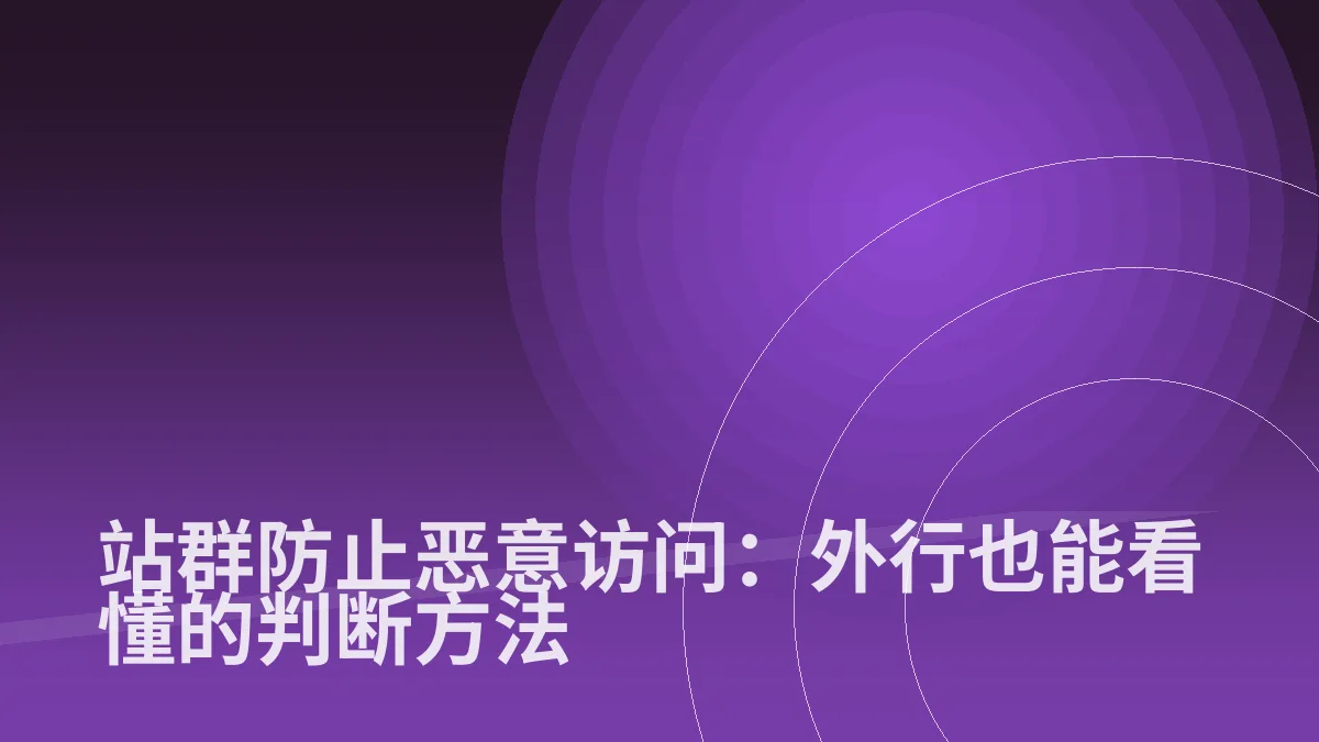 站群防止恶意访问:外行也能看懂的判断方法