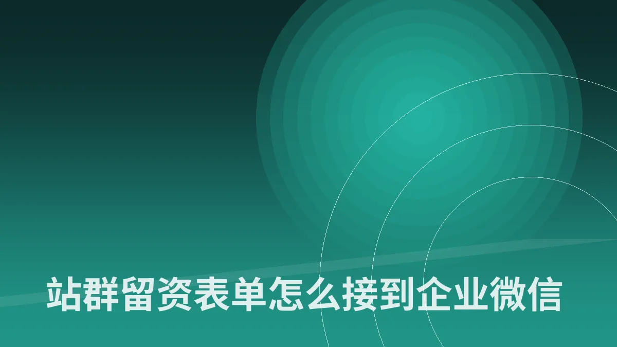 站群留资表单怎么接到企业微信