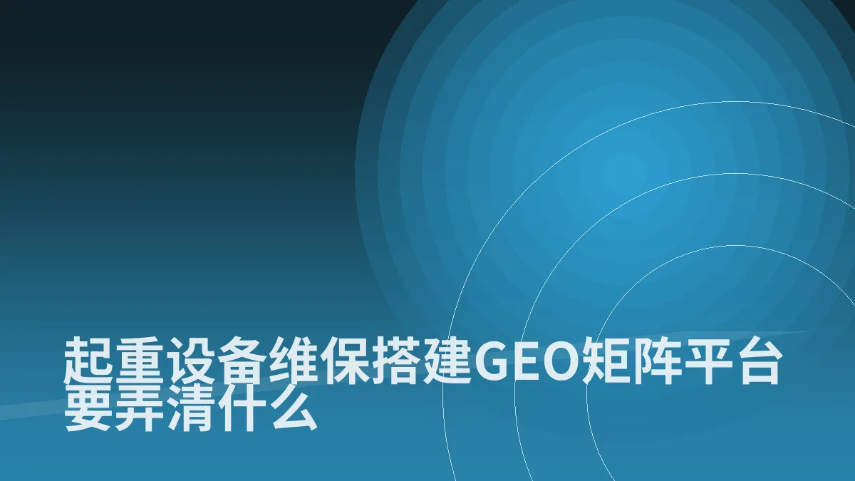 起重设备维保搭建GEO矩阵平台要弄清什么