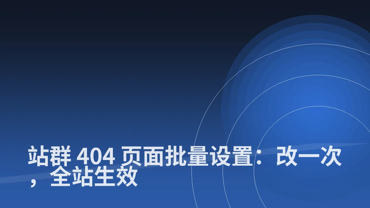 站群 404 页面批量设置:改一次,全站生效