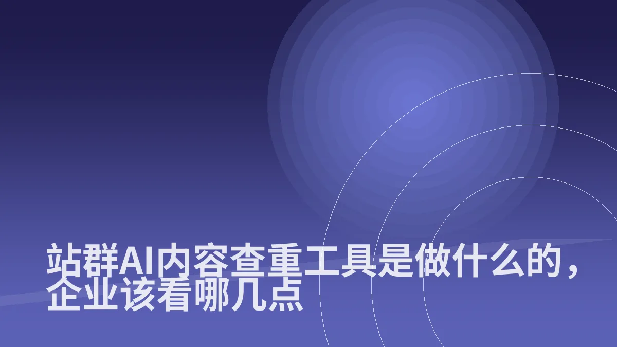 站群AI内容查重工具是做什么的,企业该看哪几点
