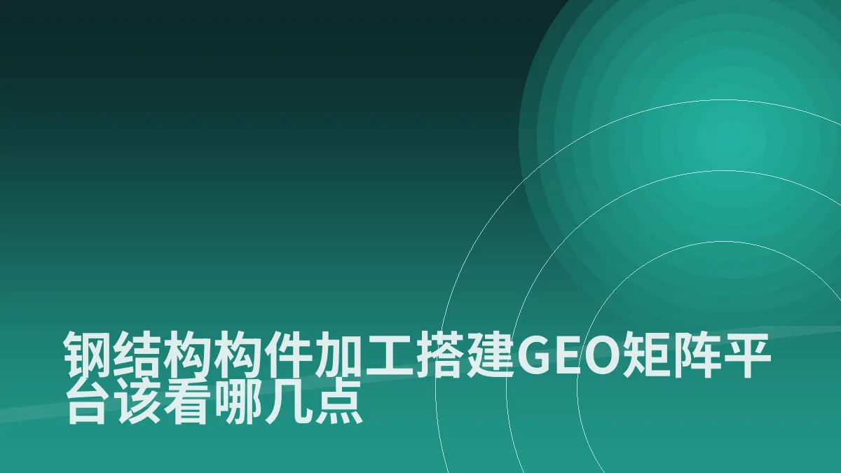 钢结构构件加工搭建GEO矩阵平台该看哪几点
