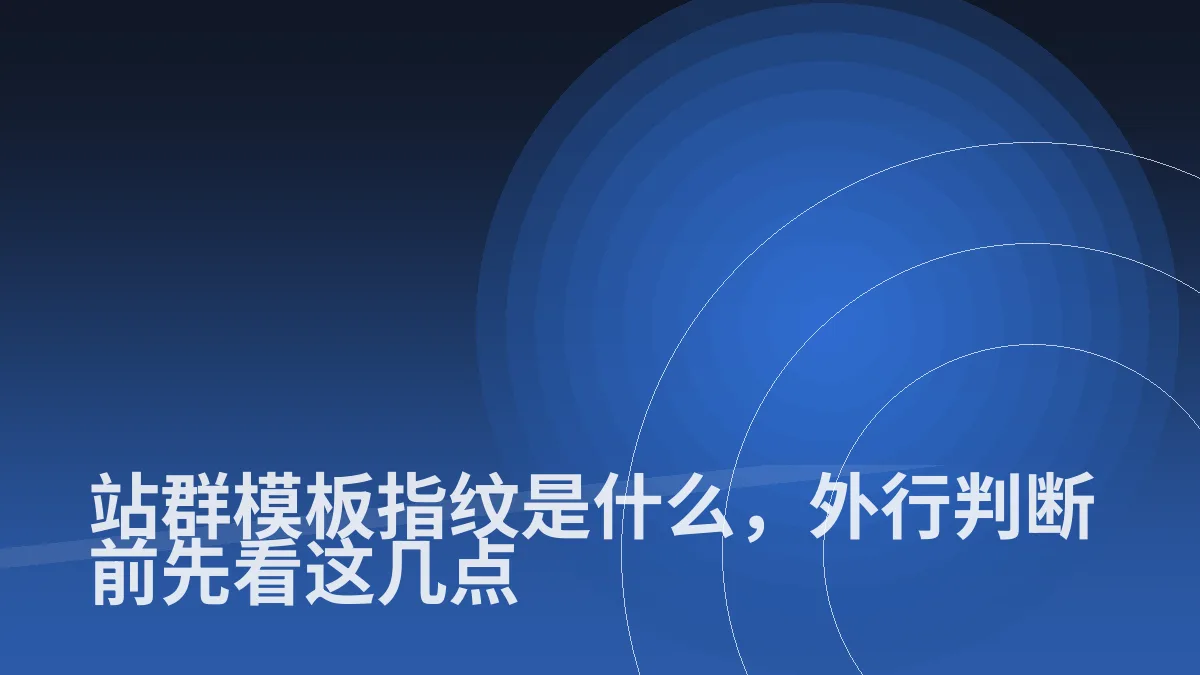 站群模板指纹是什么,外行判断前先看这几点