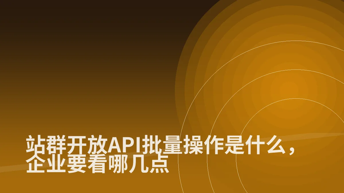 站群开放API批量操作是什么,企业要看哪几点