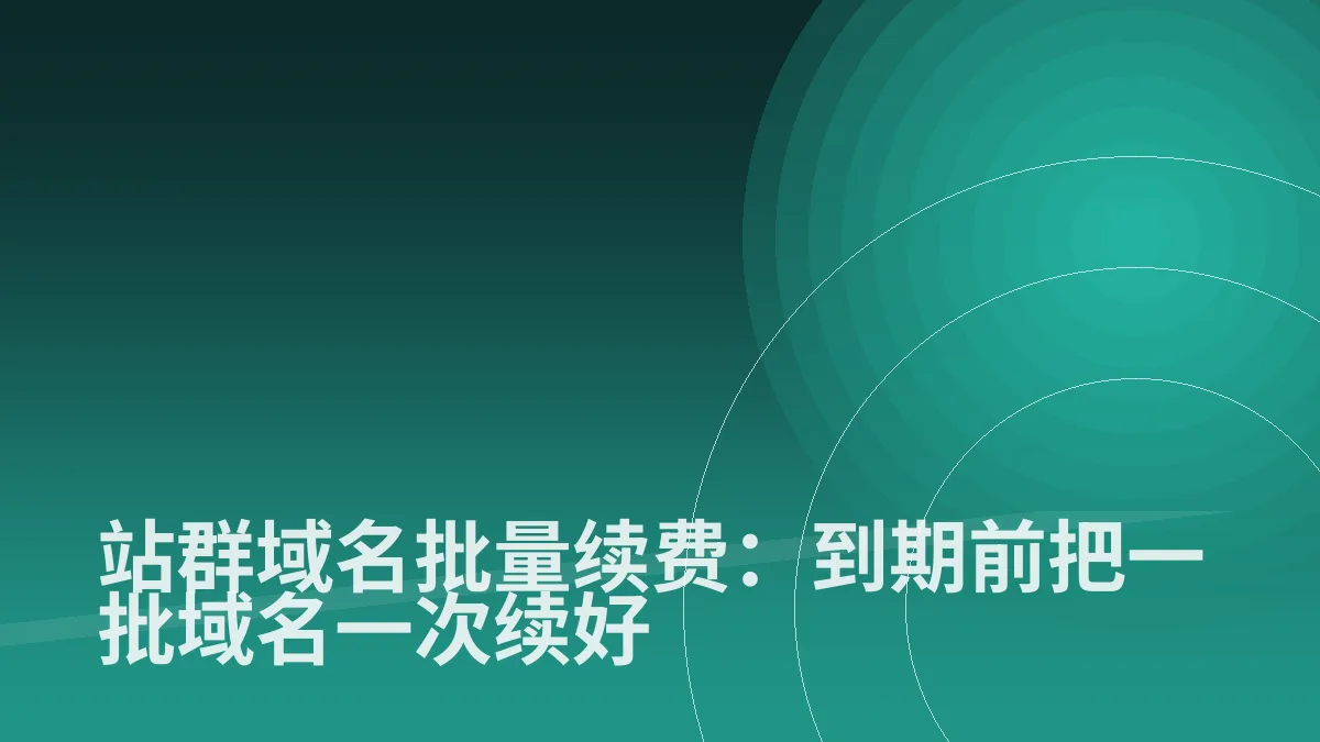 站群域名批量续费:到期前把一批域名一次续好