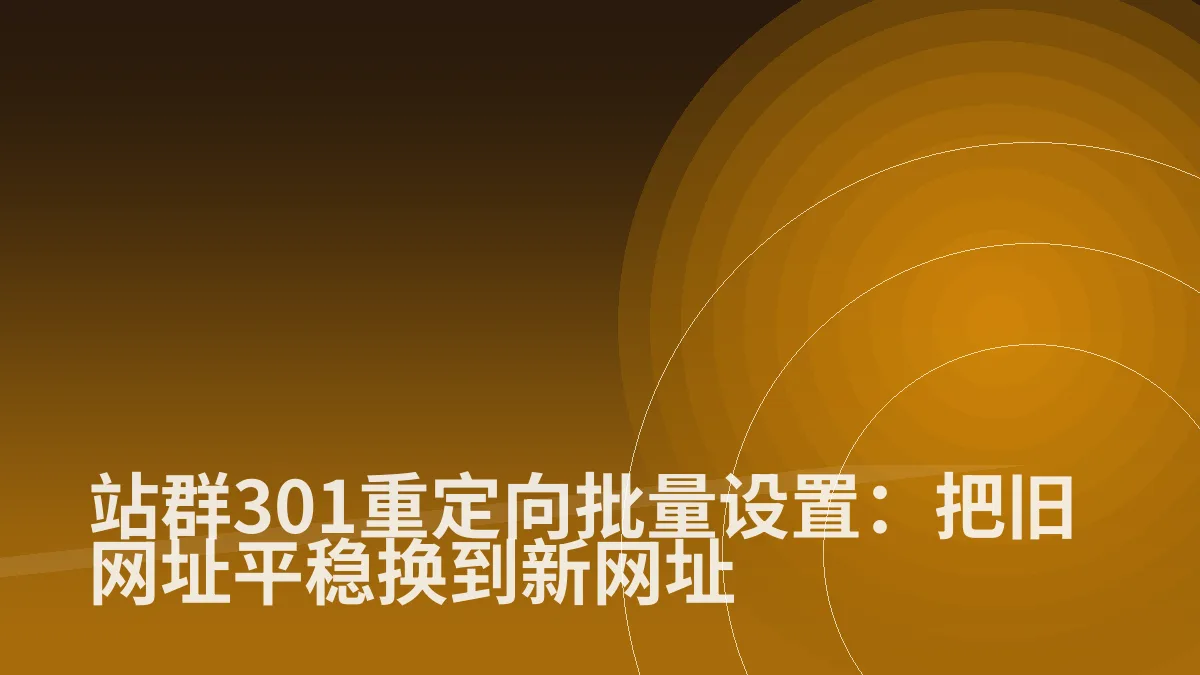 站群301重定向批量设置:把旧网址平稳换到新网址