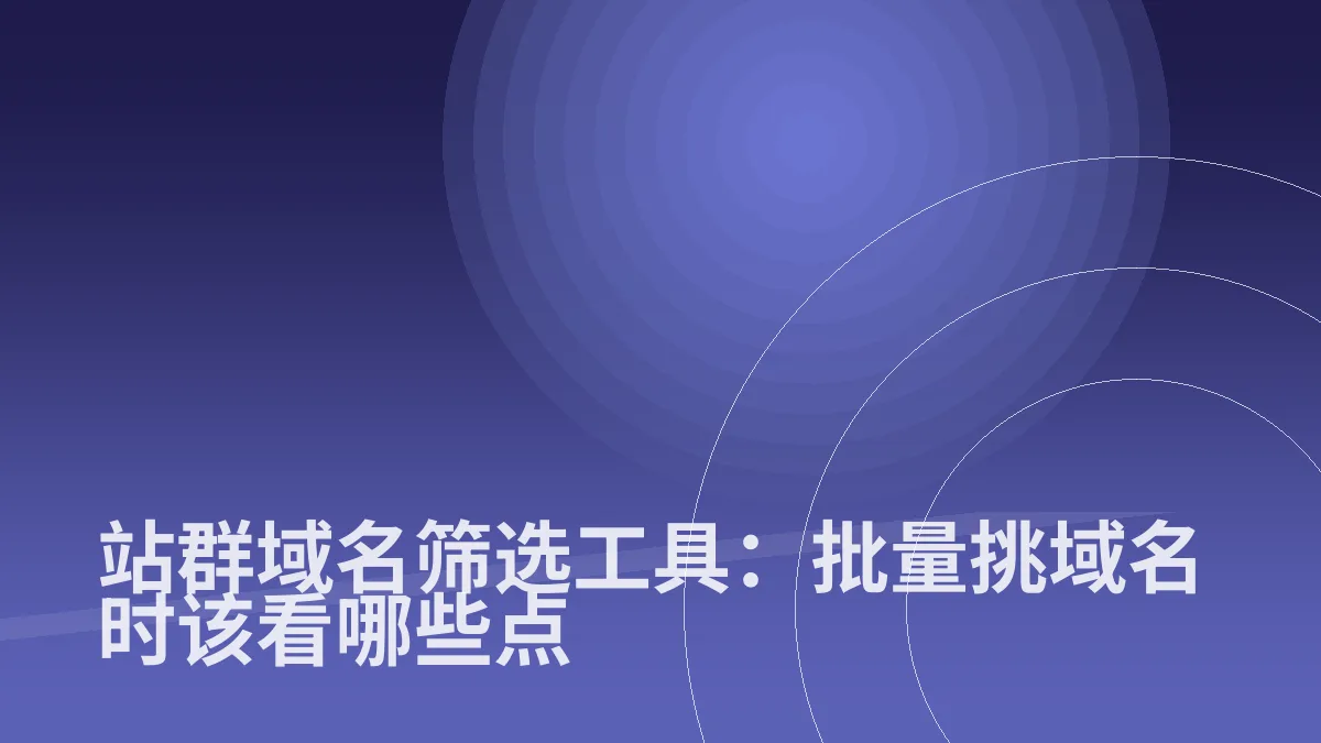 站群域名筛选工具:批量挑域名时该看哪些点