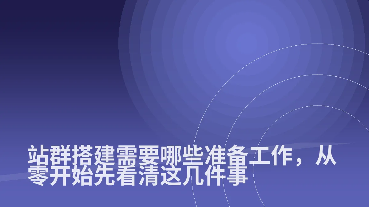 站群搭建需要哪些准备工作,从零开始先看清这几件事