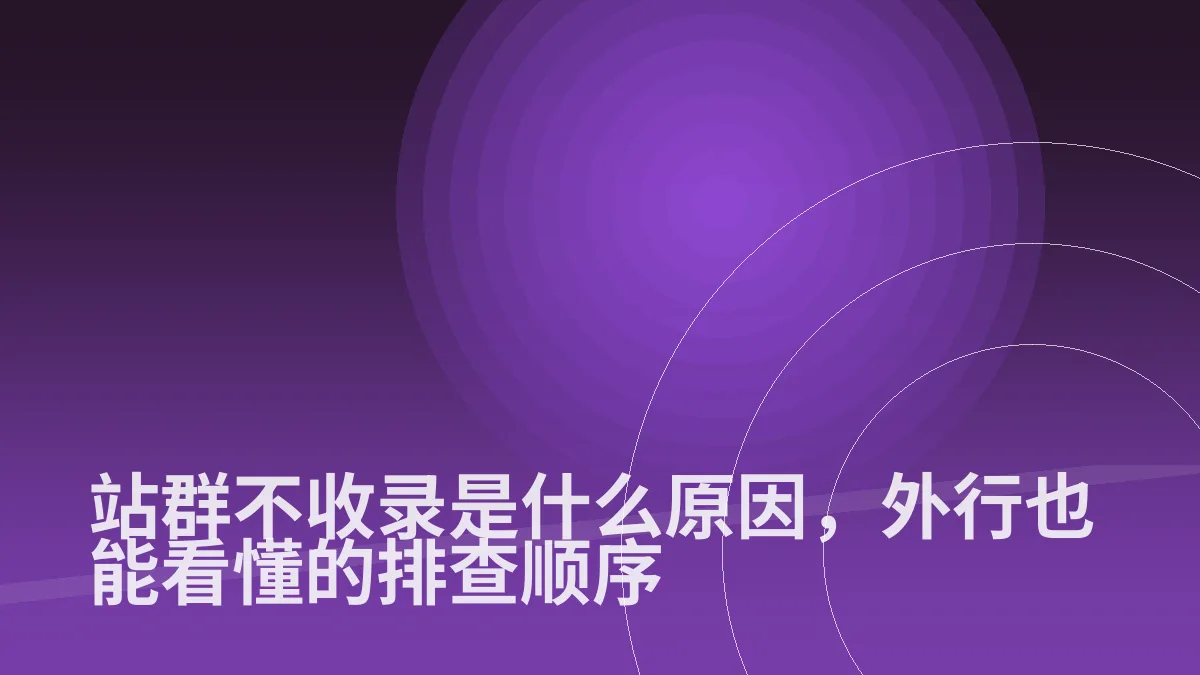 站群不收录是什么原因，外行也能看懂的排查顺序