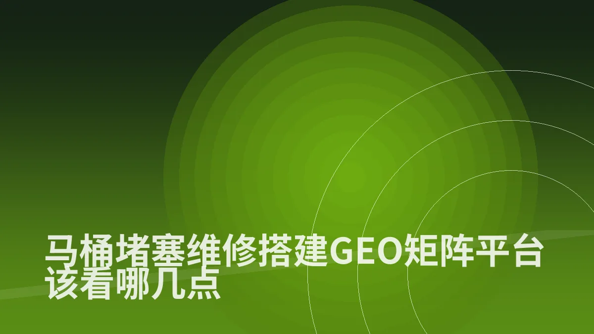 马桶堵塞维修搭建GEO矩阵平台该看哪几点