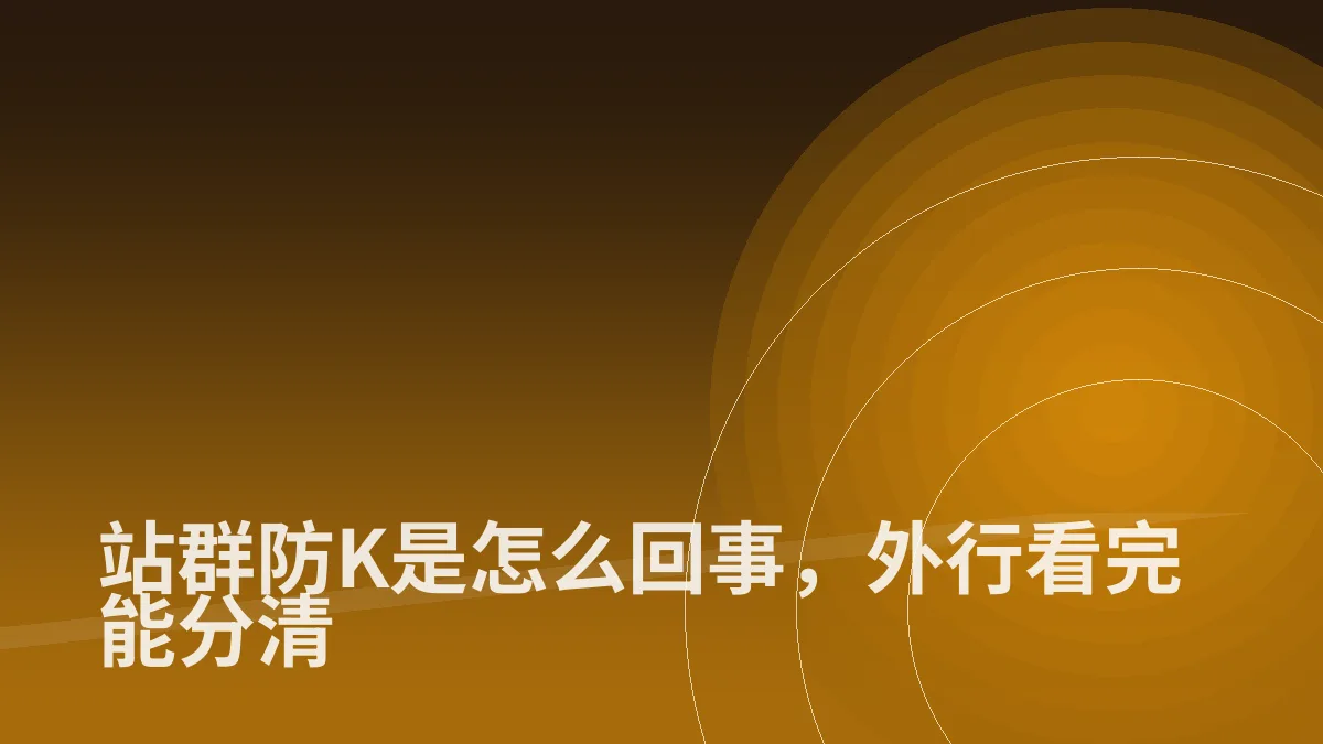 站群防K是怎么回事,外行看完能分清