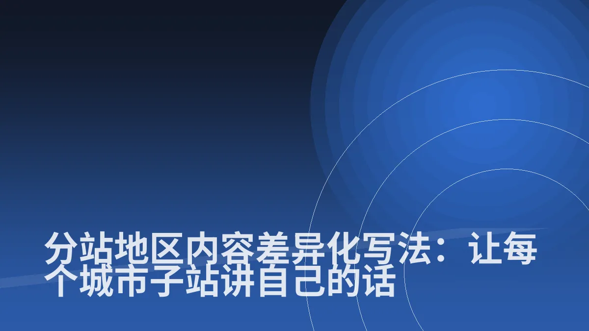分站地区内容差异化写法：让每个城市子站讲自己的话